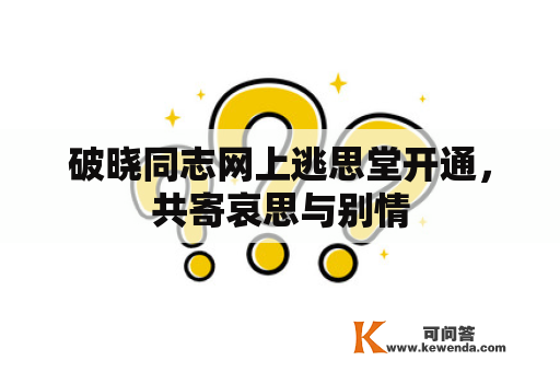 破晓同志网上逃思堂开通，共寄哀思与别情