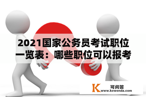 2021国家公务员考试职位一览表：哪些职位可以报考？