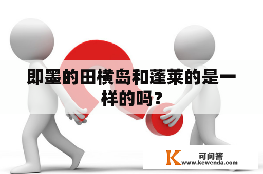 即墨的田横岛和蓬莱的是一样的吗？