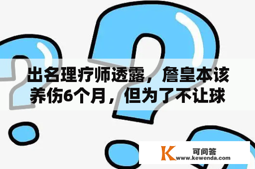 出名理疗师透露，詹皇本该养伤6个月，但为了不让球丢失望，6周就复出了，你怎么评价？