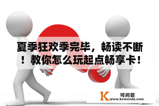 夏季狂欢季完毕，畅读不断！教你怎么玩起点畅享卡！