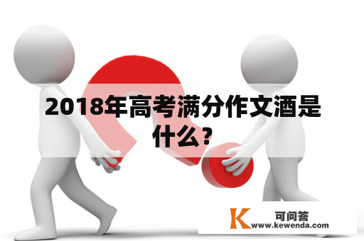 2018年高考满分作文酒是什么？