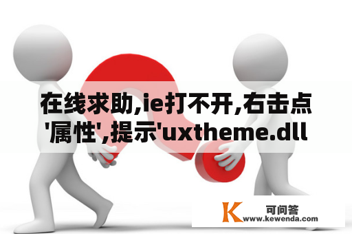 在线求助,ie打不开,右击点'属性',提示'uxtheme.dll'无效