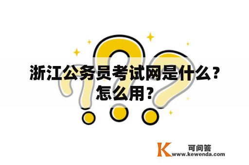 浙江公务员考试网是什么？怎么用？