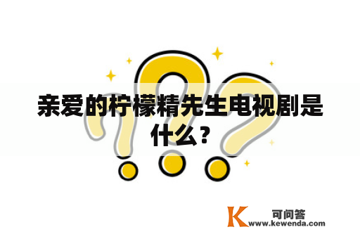 亲爱的柠檬精先生电视剧是什么？