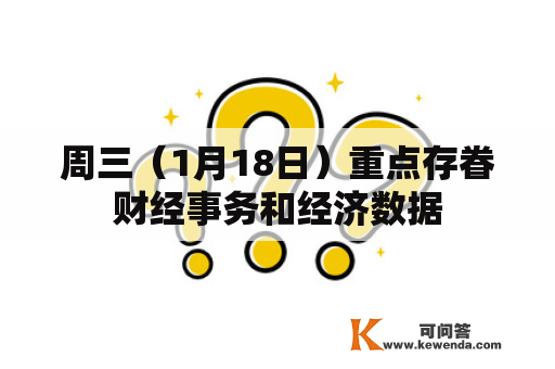 周三（1月18日）重点存眷财经事务和经济数据