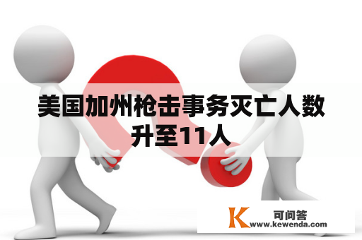 美国加州枪击事务灭亡人数升至11人