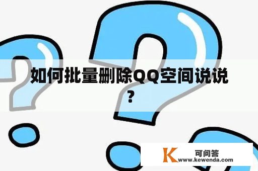 如何批量删除QQ空间说说？