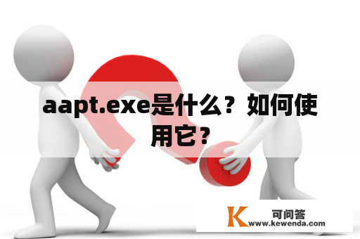 aapt.exe是什么？如何使用它？