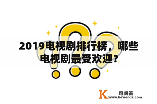 2019电视剧排行榜，哪些电视剧最受欢迎？