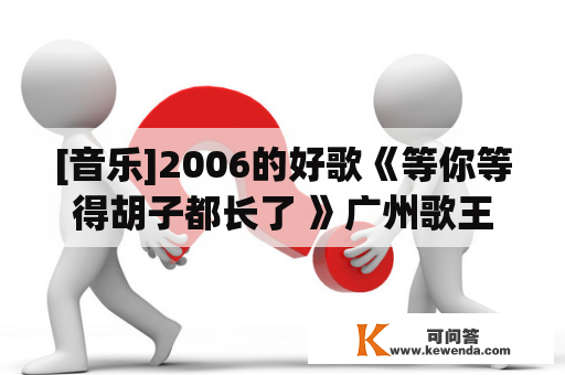 [音乐]2006的好歌《等你等得胡子都长了 》广州歌王-兵歌dj版
