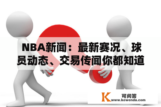  NBA新闻：最新赛况、球员动态、交易传闻你都知道吗？