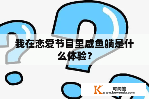 我在恋爱节目里咸鱼躺是什么体验？