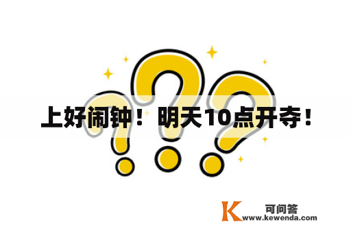 上好闹钟！明天10点开夺！