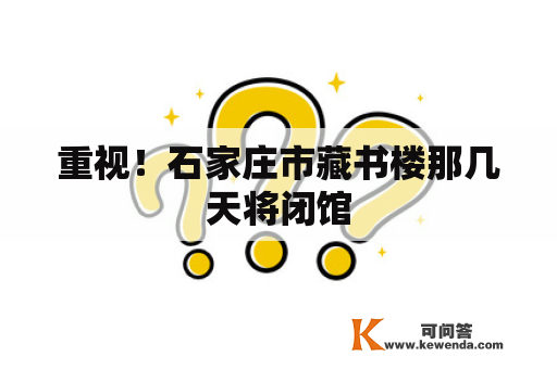 重视！石家庄市藏书楼那几天将闭馆