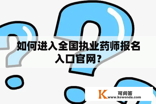 如何进入全国执业药师报名入口官网？