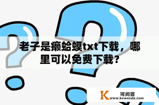 老子是癞蛤蟆txt下载，哪里可以免费下载？