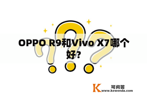 OPPO R9和Vivo X7哪个好？