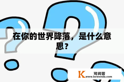 在你的世界降落，是什么意思？