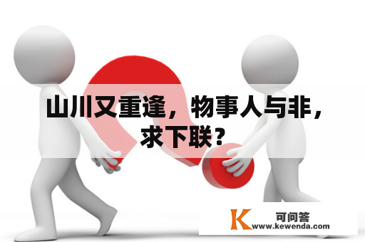 山川又重逢，物事人与非，求下联？