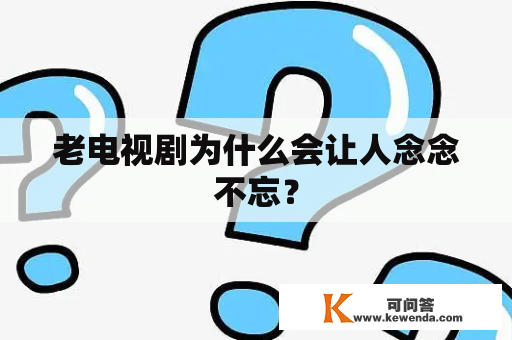 老电视剧为什么会让人念念不忘？