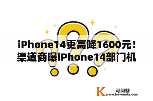 iPhone14更高降1600元！渠道商曝iPhone14部门机型零售价迫近进货价