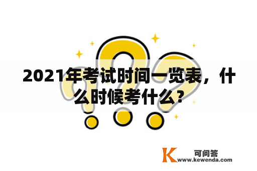 2021年考试时间一览表，什么时候考什么？