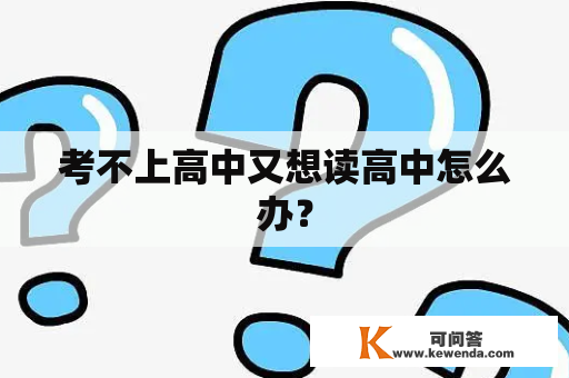 考不上高中又想读高中怎么办？