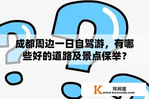 成都周边一日自驾游，有哪些好的道路及景点保举？