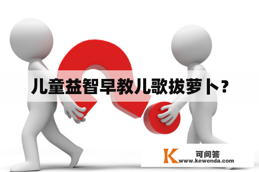 儿童益智早教儿歌拔萝卜？