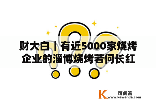 财大白｜有近5000家烧烤企业的淄博烧烤若何长红