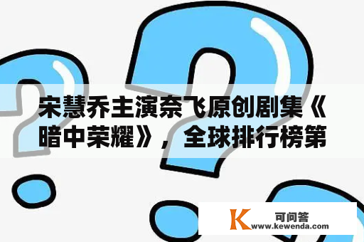 宋慧乔主演奈飞原创剧集《暗中荣耀》，全球排行榜第五