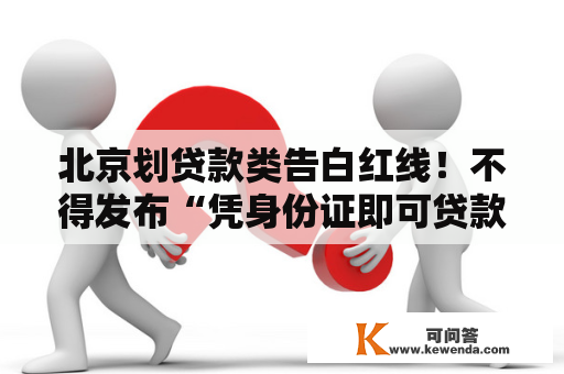 北京划贷款类告白红线！不得发布“凭身份证即可贷款”“信誉黑户也可贷款”等虚假许诺