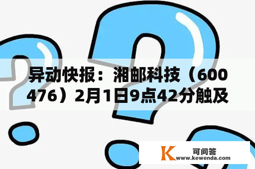 异动快报：湘邮科技（600476）2月1日9点42分触及涨停板
