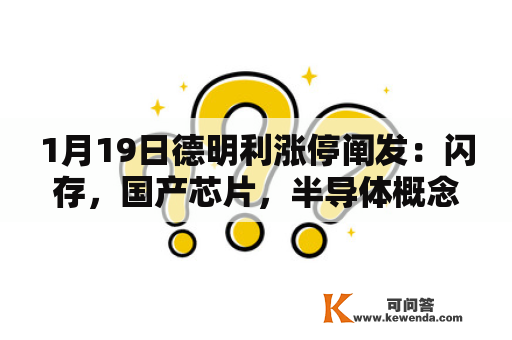 1月19日德明利涨停阐发：闪存，国产芯片，半导体概念热股