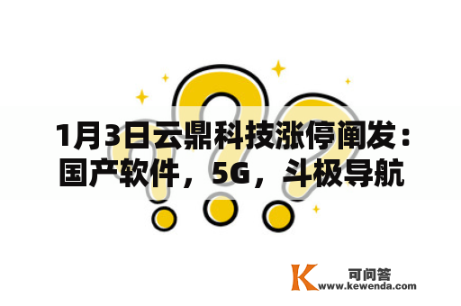 1月3日云鼎科技涨停阐发：国产软件，5G，斗极导航概念热股