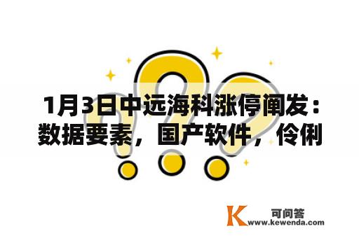 1月3日中远海科涨停阐发：数据要素，国产软件，伶俐城市概念热股