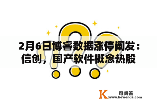 2月6日博睿数据涨停阐发：信创，国产软件概念热股