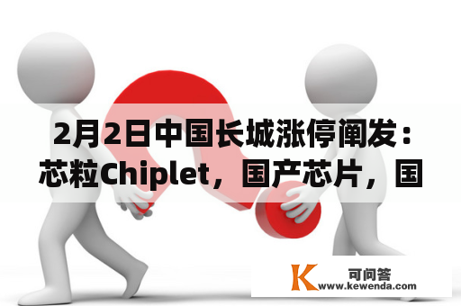 2月2日中国长城涨停阐发：芯粒Chiplet，国产芯片，国产操做系统概念热股