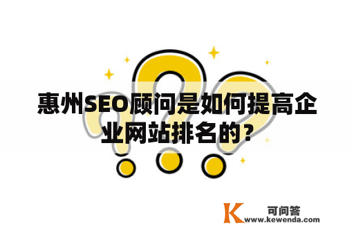 惠州SEO顾问是如何提高企业网站排名的？