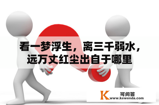 看一梦浮生，离三千弱水，远万丈红尘出自于哪里