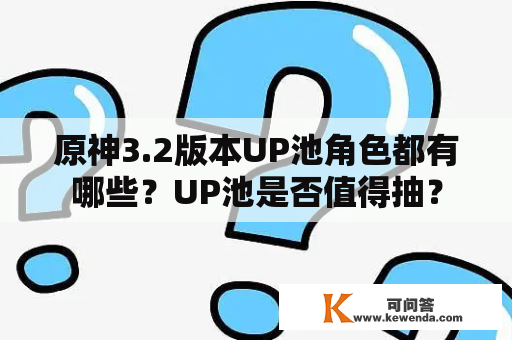 原神3.2版本UP池角色都有哪些？UP池是否值得抽？