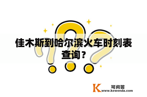 佳木斯到哈尔滨火车时刻表查询？