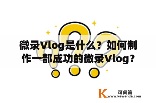 微录Vlog是什么？如何制作一部成功的微录Vlog？