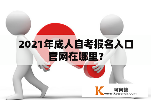 2021年成人自考报名入口官网在哪里？