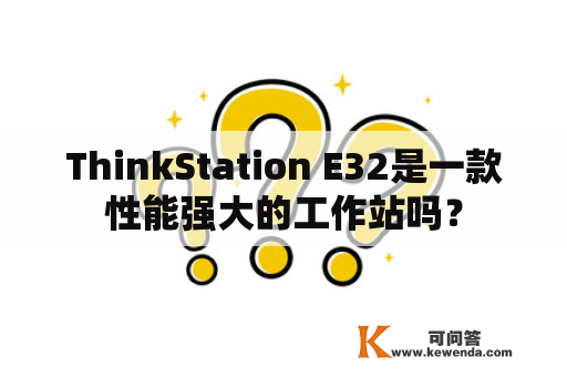 ThinkStation E32是一款性能强大的工作站吗？