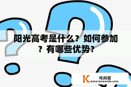 阳光高考是什么？如何参加？有哪些优势？