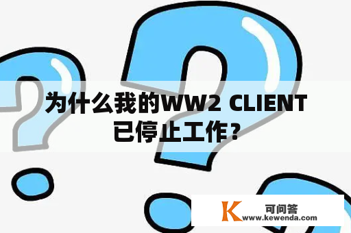 为什么我的WW2 CLIENT已停止工作？