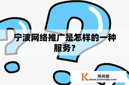 宁波网络推广是怎样的一种服务？