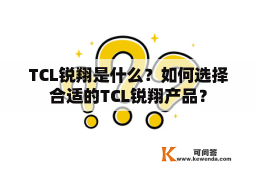 TCL锐翔是什么？如何选择合适的TCL锐翔产品？